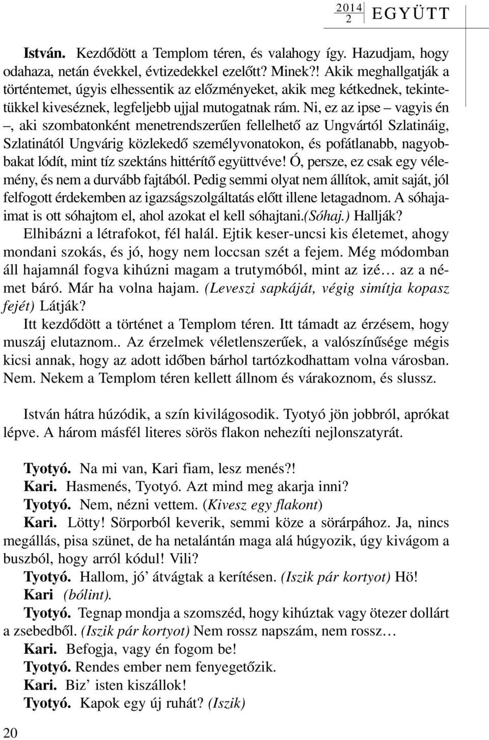 Ni, ez az ipse vagyis én, aki szombatonként menetrendszerûen fellelhetõ az Ungvártól Szlatináig, Szlatinától Ungvárig közlekedõ személyvonatokon, és pofátlanabb, nagyobbakat lódít, mint tíz szektáns