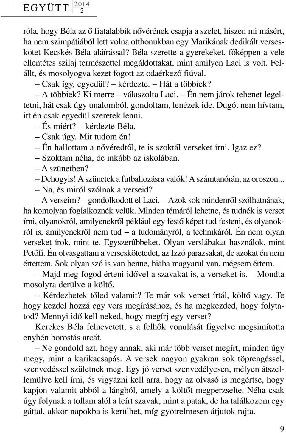 kérdezte. Hát a többiek? A többiek? Ki merre válaszolta Laci. Én nem járok tehenet legeltetni, hát csak úgy unalomból, gondoltam, lenézek ide. Dugót nem hívtam, itt én csak egyedül szeretek lenni.