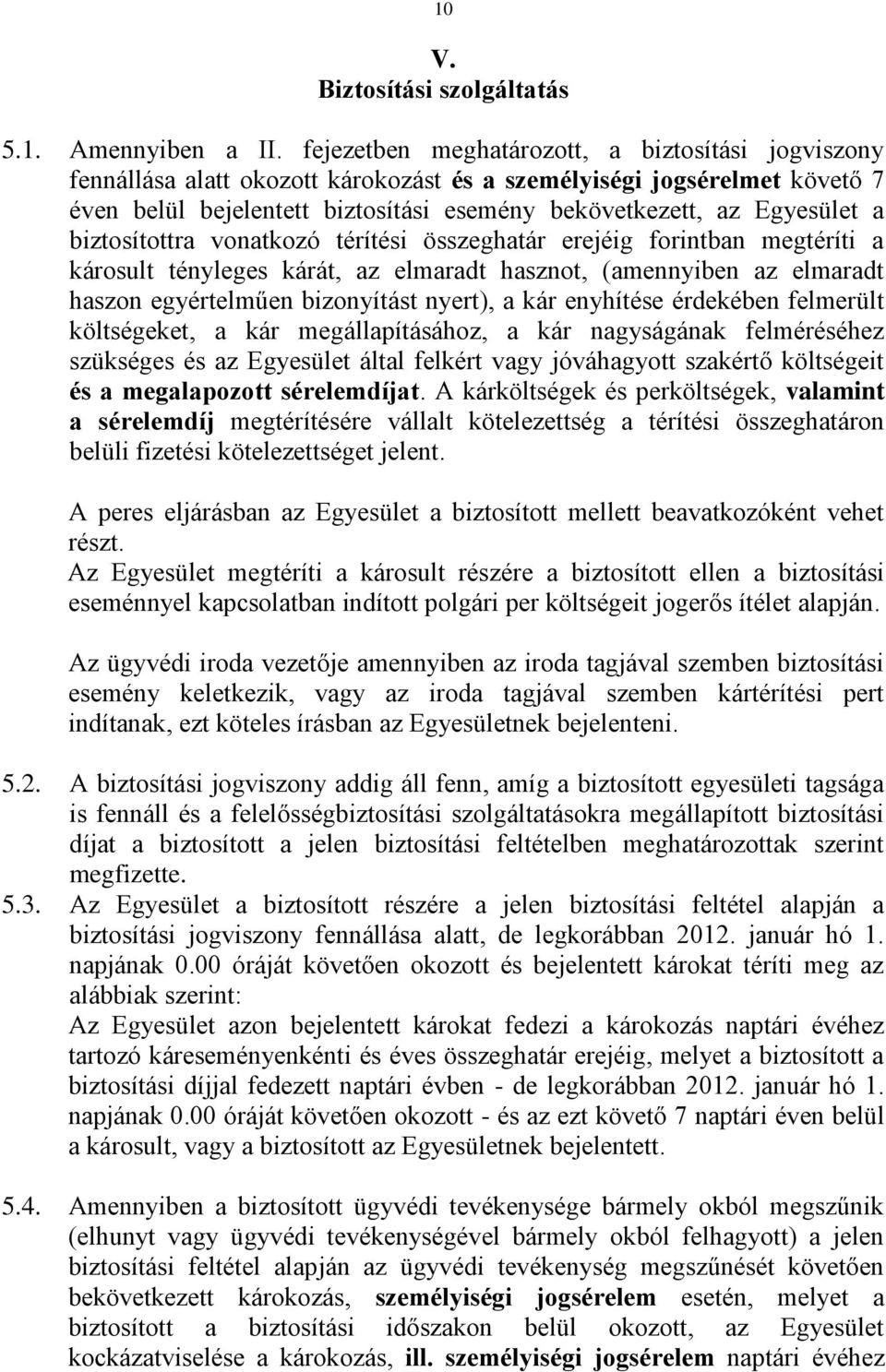 biztosítottra vonatkozó térítési összeghatár erejéig forintban megtéríti a károsult tényleges kárát, az elmaradt hasznot, (amennyiben az elmaradt haszon egyértelműen bizonyítást nyert), a kár