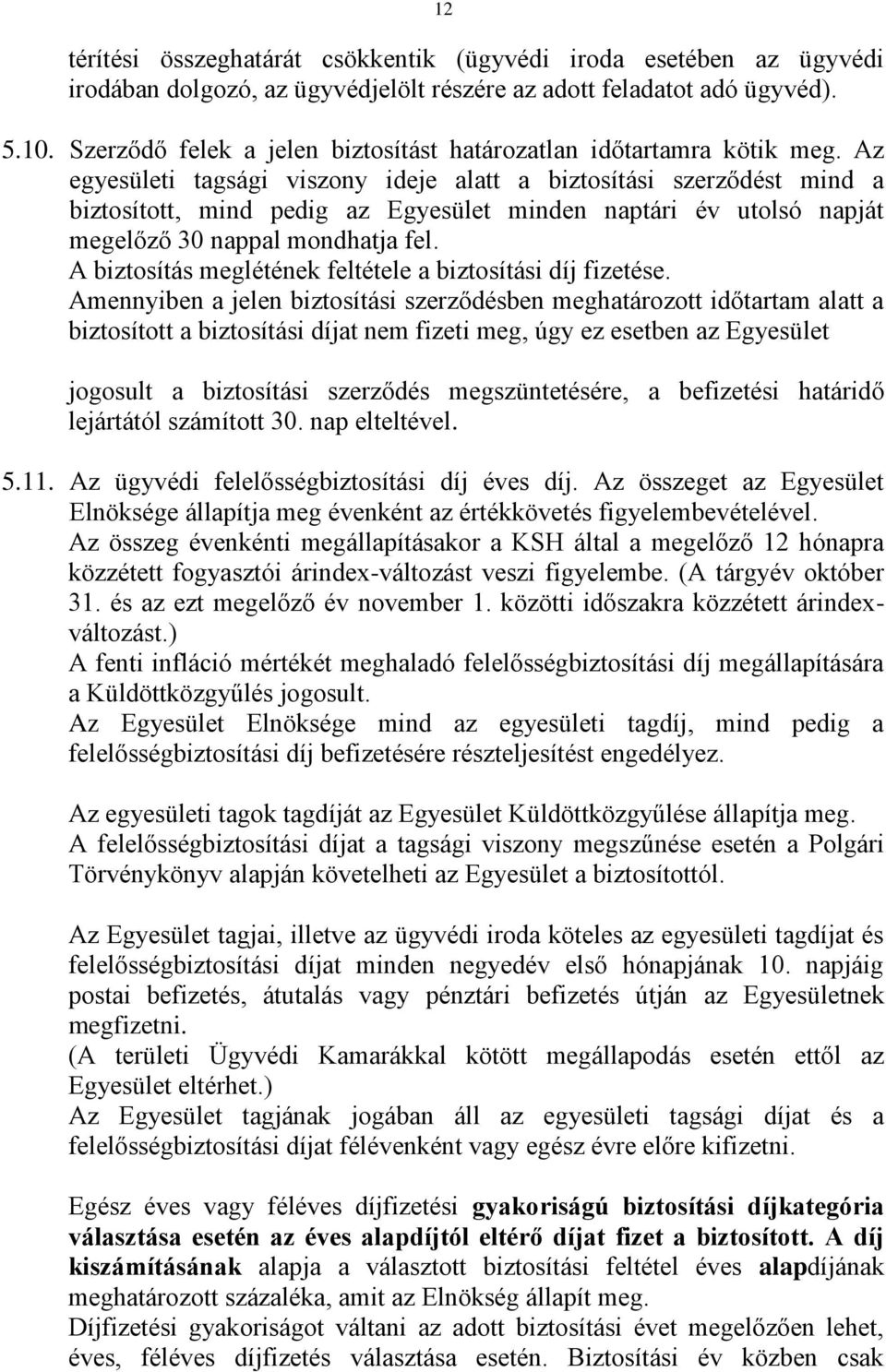 Az egyesületi tagsági viszony ideje alatt a biztosítási szerződést mind a biztosított, mind pedig az Egyesület minden naptári év utolsó napját megelőző 30 nappal mondhatja fel.