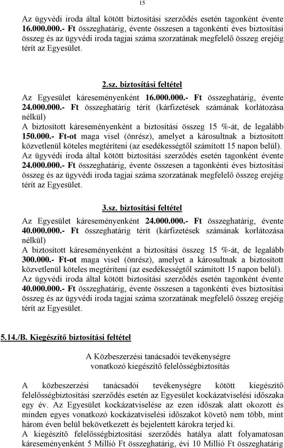 000.000.- Ft összeghatárig, évente 24.000.000.- Ft összeghatárig térít (kárfizetések számának korlátozása nélkül) A biztosított káreseményenként a biztosítási összeg 15 %-át, de legalább 150.000.- Ft-ot maga visel (önrész), amelyet a károsultnak a biztosított közvetlenül köteles megtéríteni (az esedékességtől számított 15 napon belül).