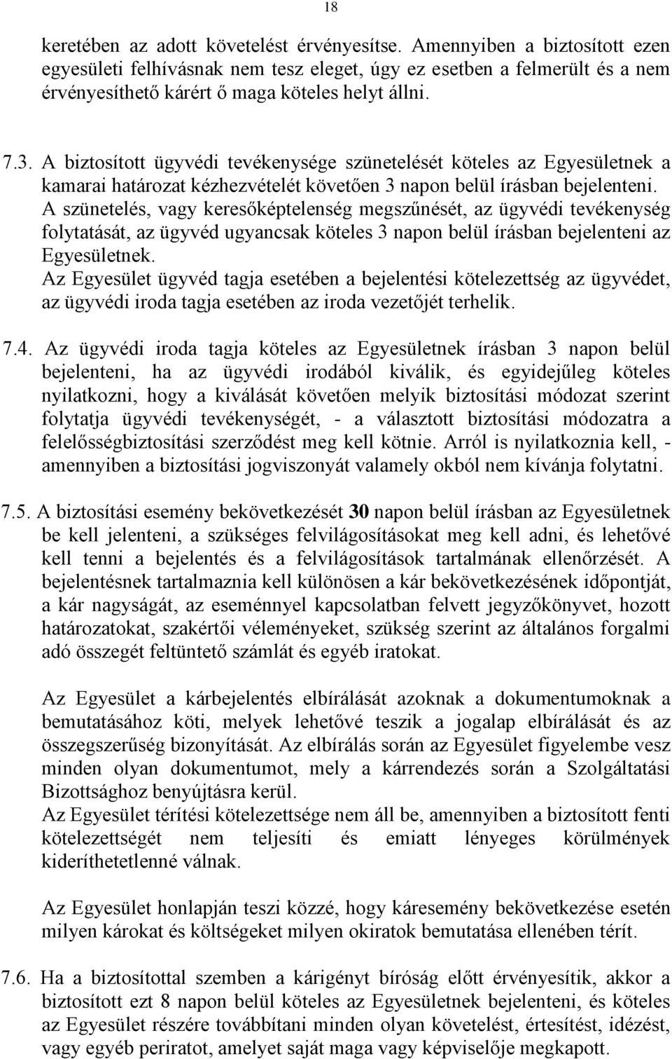 A biztosított ügyvédi tevékenysége szünetelését köteles az Egyesületnek a kamarai határozat kézhezvételét követően 3 napon belül írásban bejelenteni.