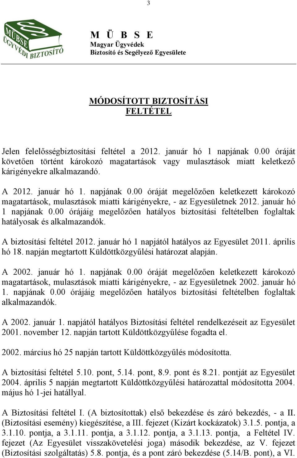 00 óráját megelőzően keletkezett károkozó magatartások, mulasztások miatti kárigényekre, - az Egyesületnek 2012. január hó 1 napjának 0.