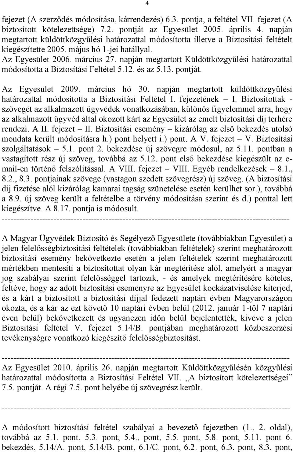 napján megtartott Küldöttközgyűlési határozattal módosította a Biztosítási Feltétel 5.12. és az 5.13. pontját. Az Egyesület 2009. március hó 30.