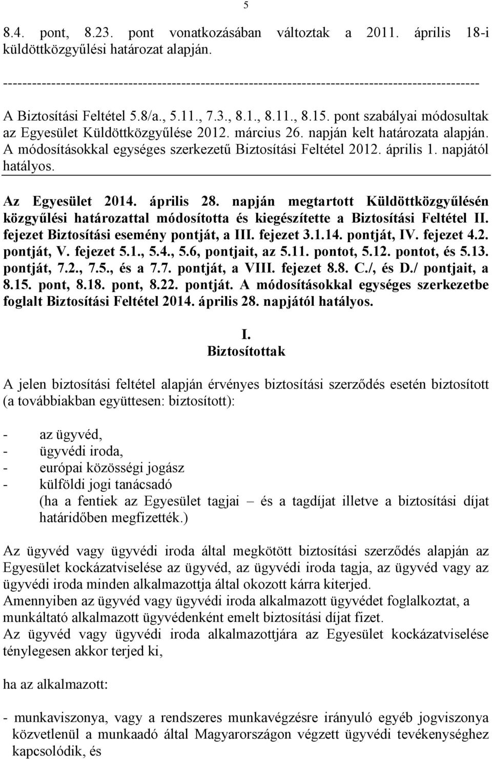 pont szabályai módosultak az Egyesület Küldöttközgyűlése 2012. március 26. napján kelt határozata alapján. A módosításokkal egységes szerkezetű Biztosítási Feltétel 2012. április 1. napjától hatályos.