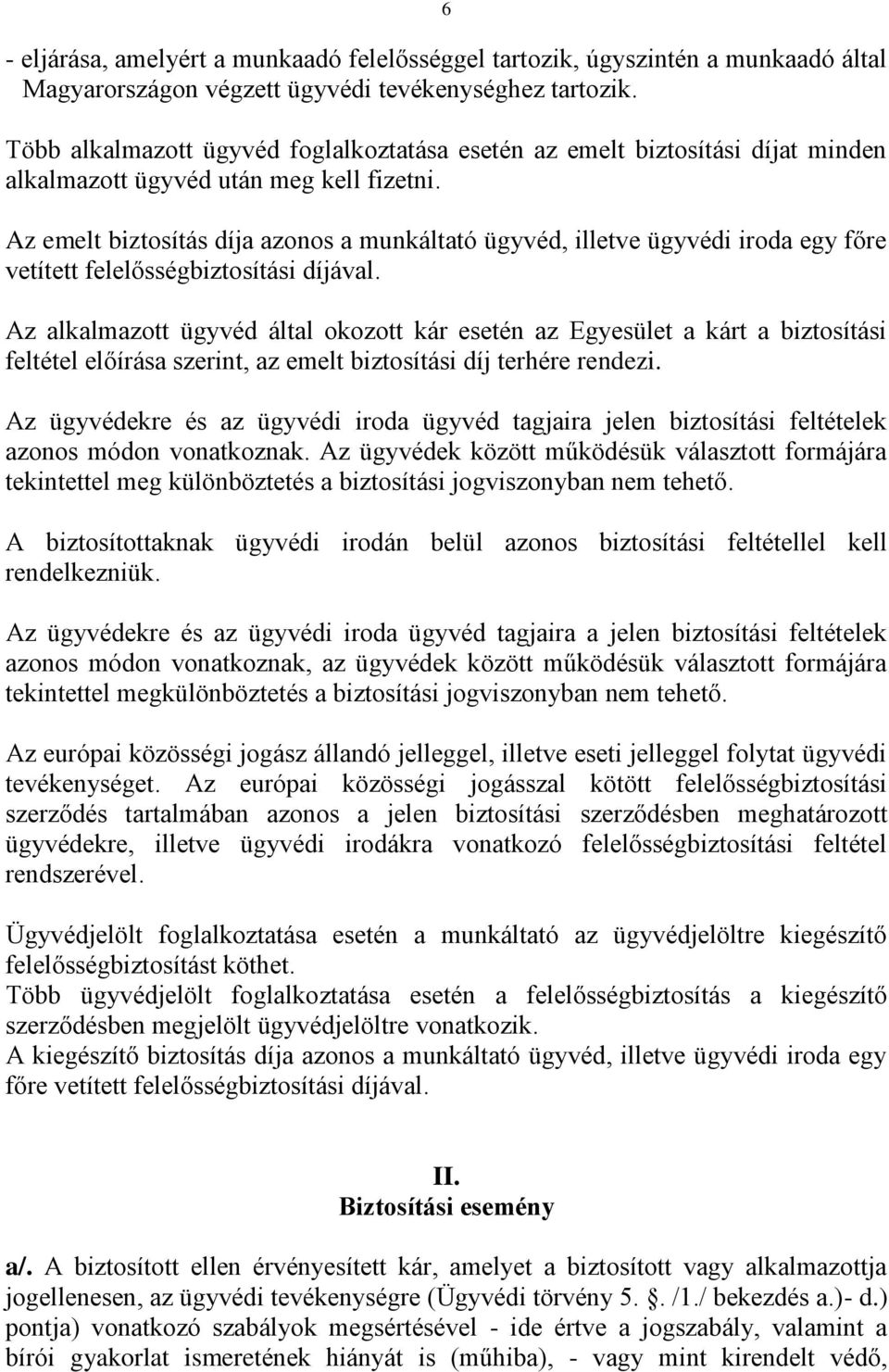 Az emelt biztosítás díja azonos a munkáltató ügyvéd, illetve ügyvédi iroda egy főre vetített felelősségbiztosítási díjával.