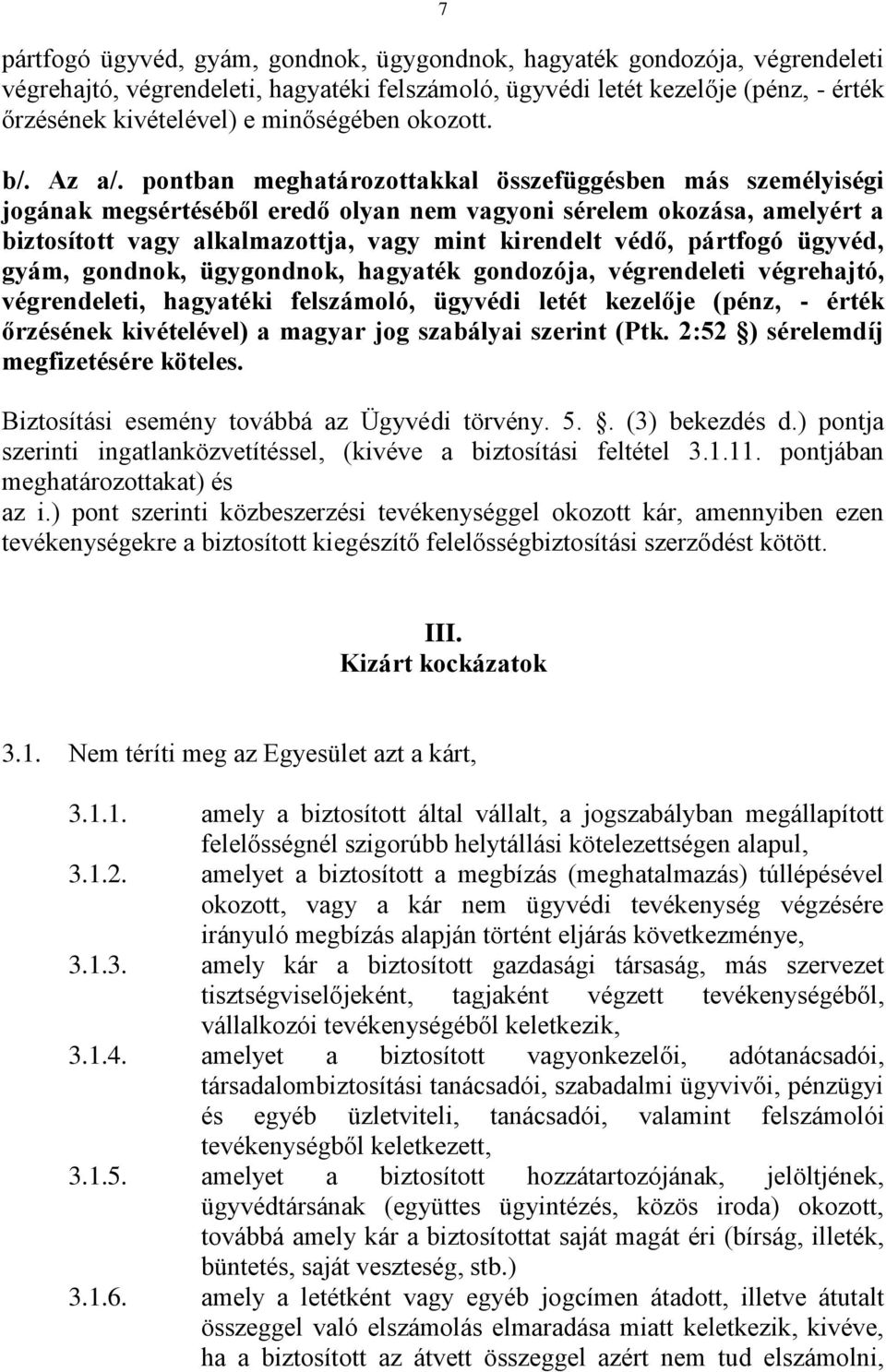 pontban meghatározottakkal összefüggésben más személyiségi jogának megsértéséből eredő olyan nem vagyoni sérelem okozása, amelyért a biztosított vagy alkalmazottja, vagy mint kirendelt védő, pártfogó