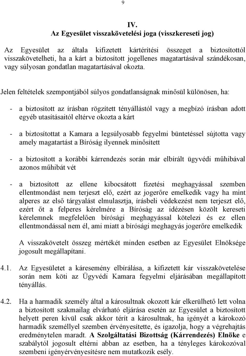 Jelen feltételek szempontjából súlyos gondatlanságnak minősül különösen, ha: - a biztosított az írásban rögzített tényállástól vagy a megbízó írásban adott egyéb utasításaitól eltérve okozta a kárt -