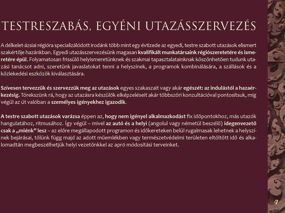 Folyamatosan frissülő helyismeretünknek és szakmai tapasztalatainknak köszönhetően tudunk utazási tanácsot adni, szeretünk javaslatokat tenni a helyszínek, a programok kombinálására, a szállások és a