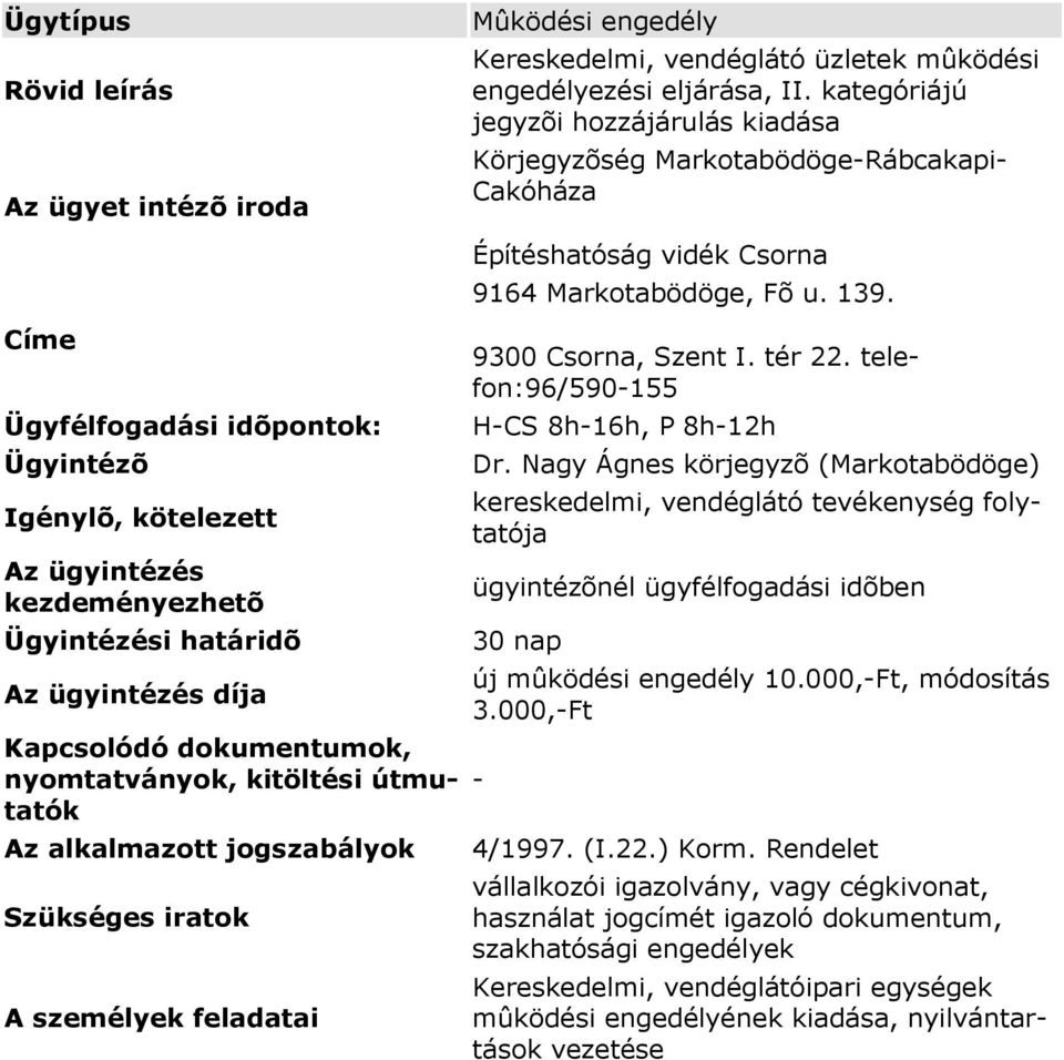 Nagy Ágnes körjegyzõ (Markotabödöge) kereskedelmi, vendéglátó tevékenység folytatója ügyintézõnél ügyfélfogadási idõben 30 nap új mûködési engedély 10.