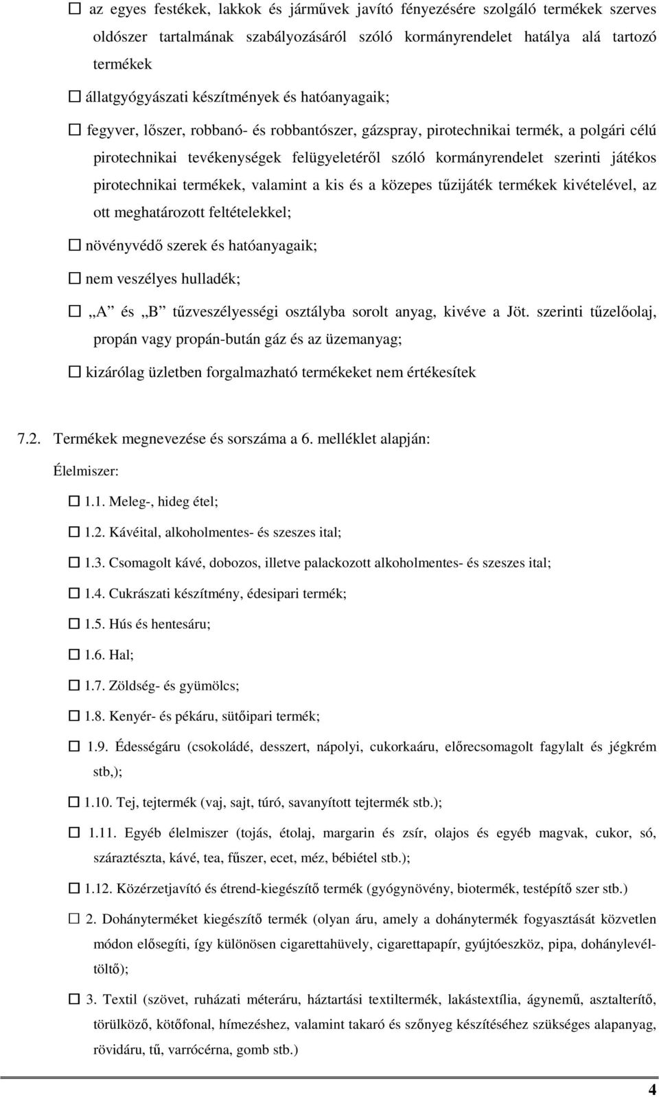 játékos pirotechnikai termékek, valamint a kis és a közepes tűzijáték termékek kivételével, az ott meghatározott feltételekkel; növényvédő szerek és hatóanyagaik; nem veszélyes hulladék; A és B