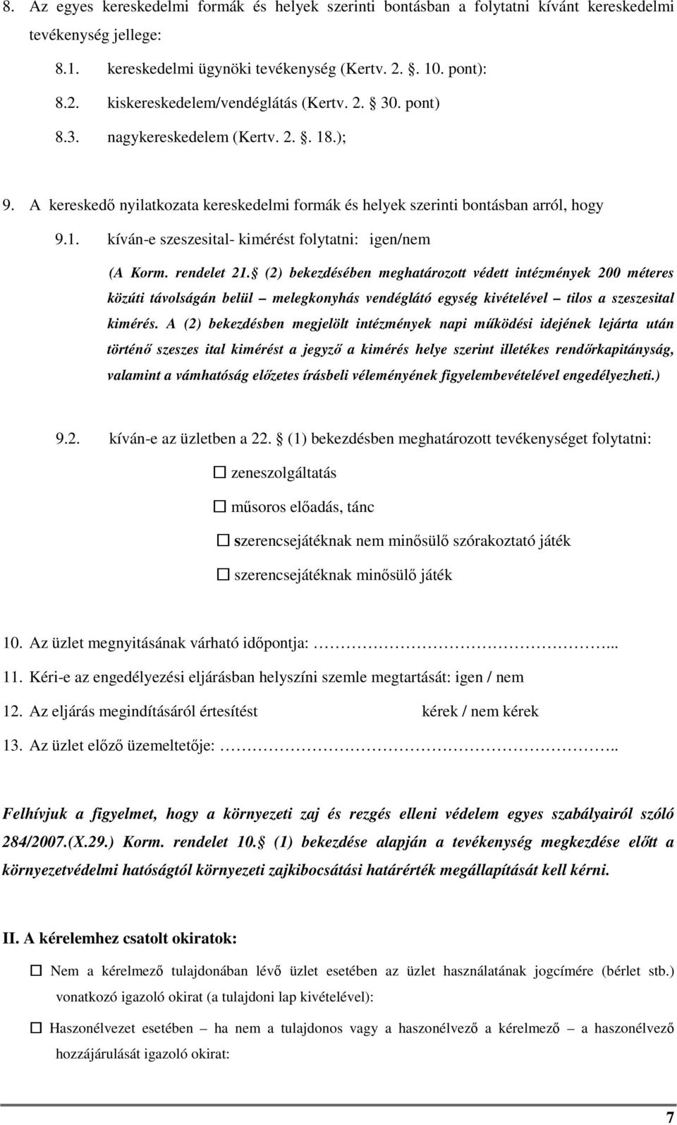 rendelet 21. (2) bekezdésében meghatározott védett intézmények 200 méteres közúti távolságán belül melegkonyhás vendéglátó egység kivételével tilos a szeszesital kimérés.