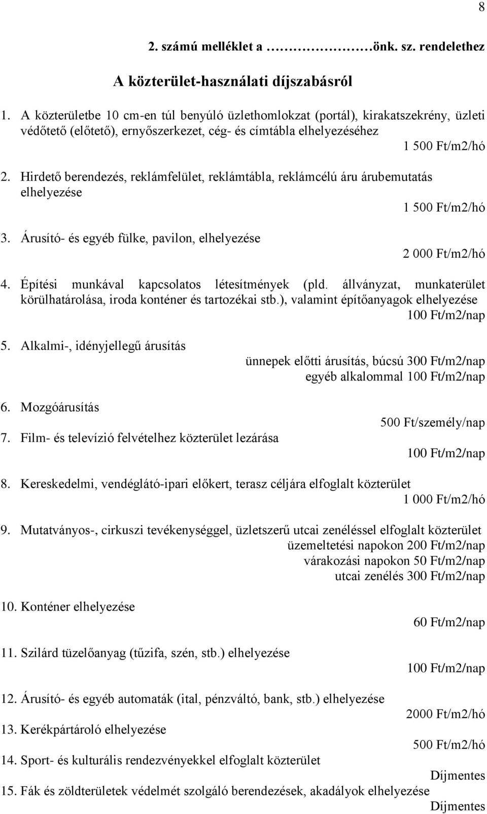 Hirdető berendezés, reklámfelület, reklámtábla, reklámcélú áru árubemutatás elhelyezése 1 500 Ft/m2/hó 3. Árusító- és egyéb fülke, pavilon, elhelyezése 2 000 Ft/m2/hó 4.