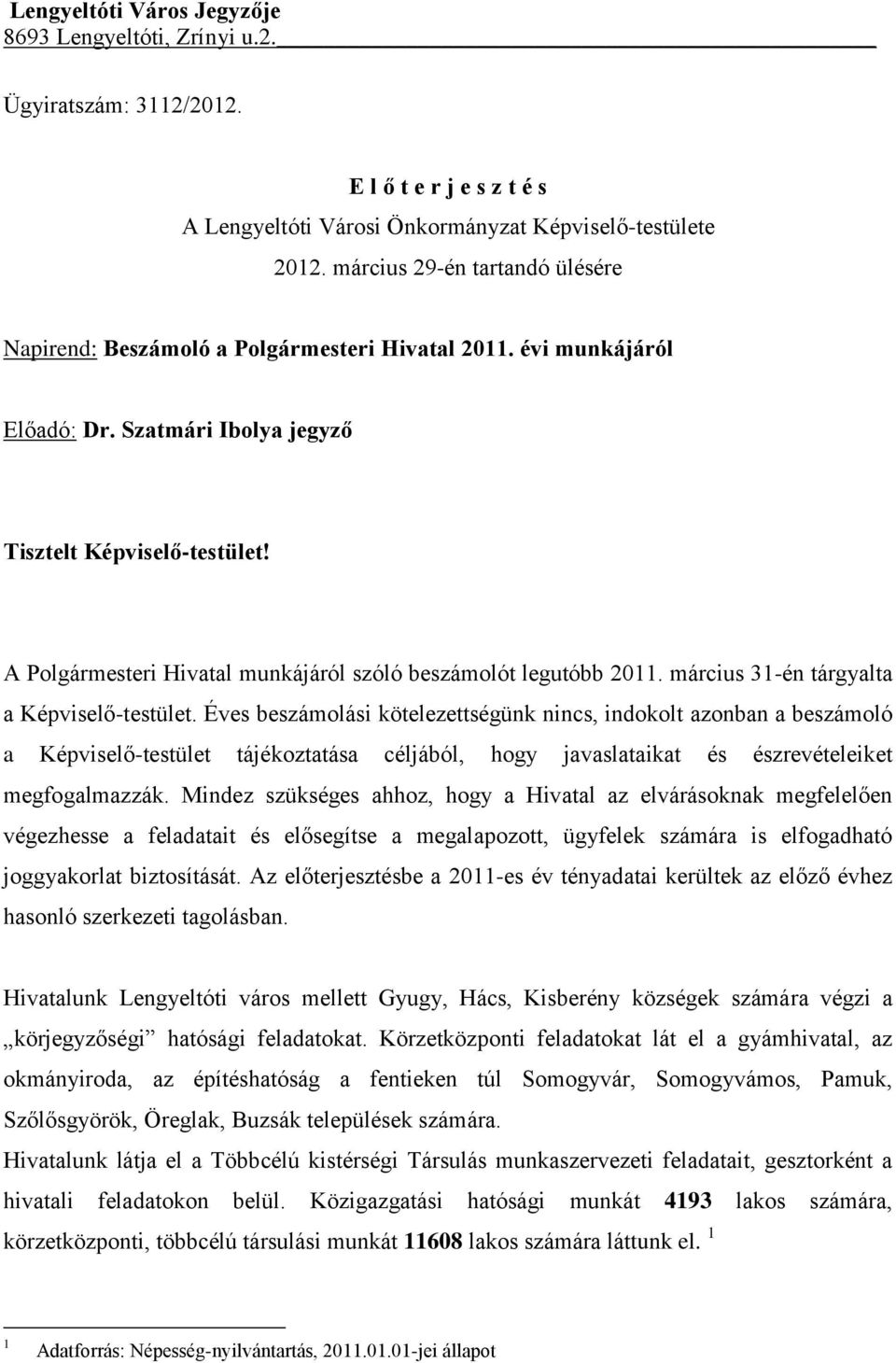 A Plgármesteri Hivatal munkájáról szóló beszámlót legutóbb 2011. március 31-én tárgyalta a Képviselő-testület.