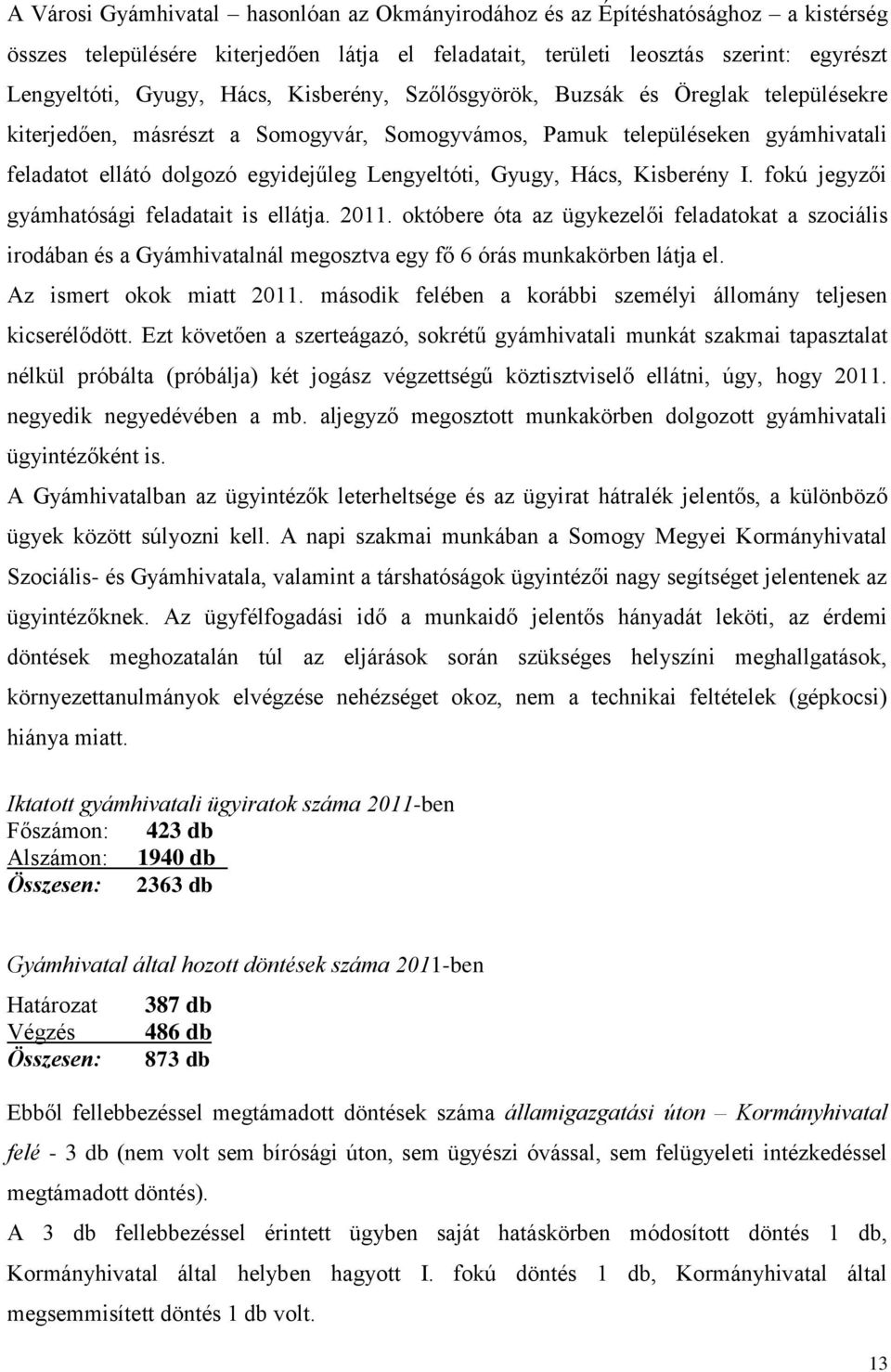 Kisberény I. fkú jegyzői gyámhatósági feladatait is ellátja. 2011. któbere óta az ügykezelői feladatkat a szciális irdában és a Gyámhivatalnál megsztva egy fő 6 órás munkakörben látja el.