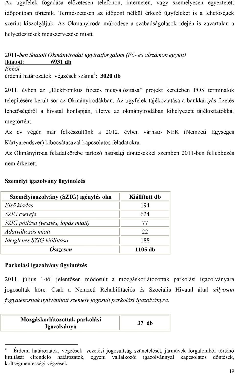 2011-ben iktattt Okmányirdai ügyiratfrgalm (Fő- és alszámn együtt) Iktattt: 6931 db Ebből érdemi határzatk, végzések száma 4 : 3020 db 2011.