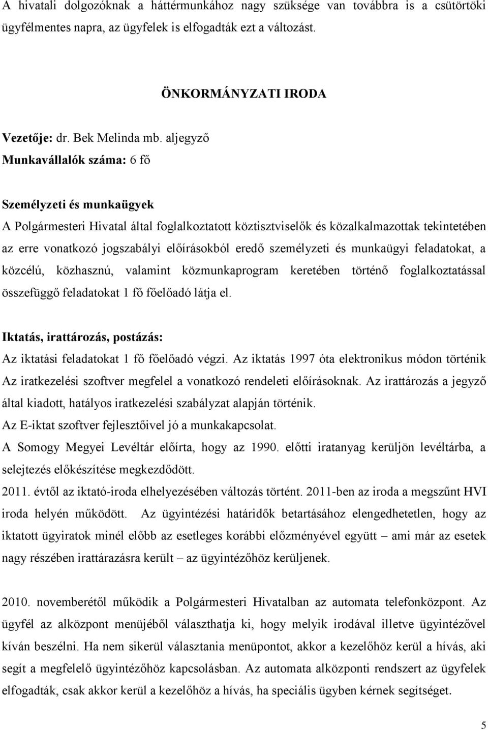 személyzeti és munkaügyi feladatkat, a közcélú, közhasznú, valamint közmunkaprgram keretében történő fglalkztatással összefüggő feladatkat 1 fő főelőadó látja el.