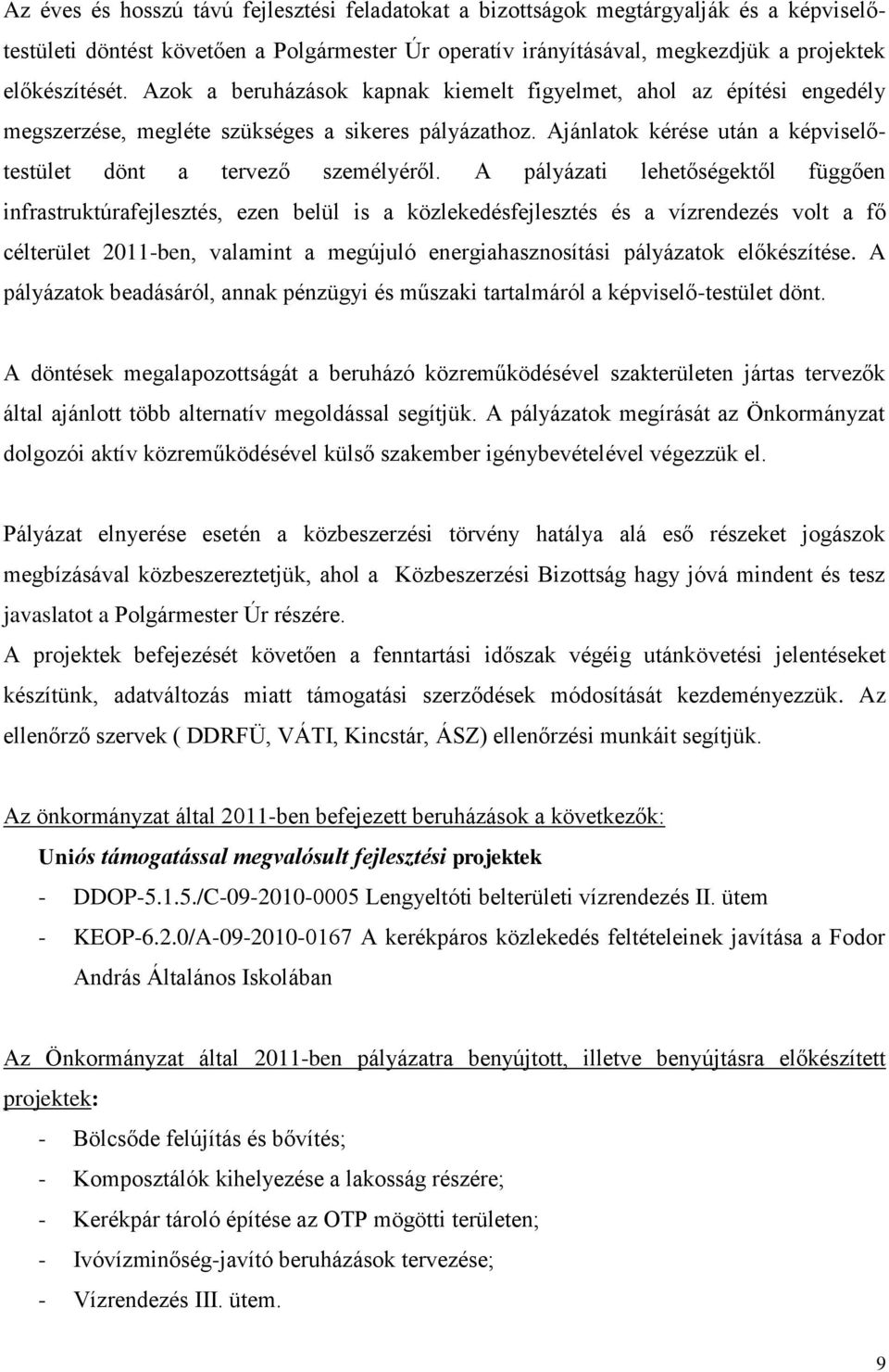 A pályázati lehetőségektől függően infrastruktúrafejlesztés, ezen belül is a közlekedésfejlesztés és a vízrendezés vlt a fő célterület 2011-ben, valamint a megújuló energiahasznsítási pályázatk