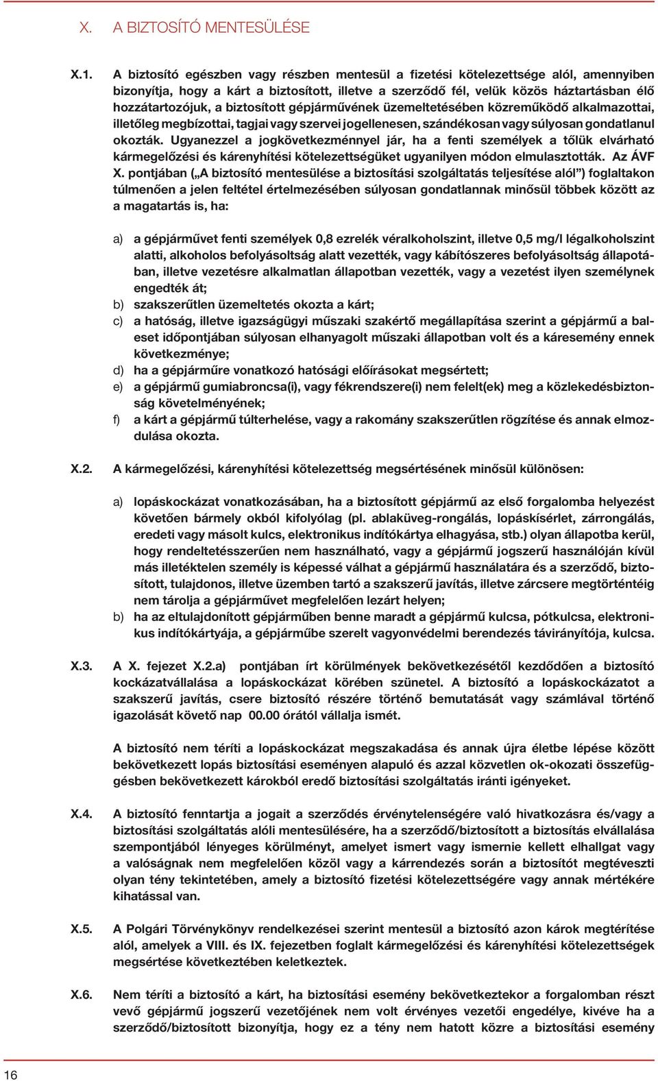 biztosított gépjárművének üzemeltetésében közreműködő alkalmazottai, illetőleg megbízottai, tagjai vagy szervei jogellenesen, szándékosan vagy súlyosan gondatlanul okozták.