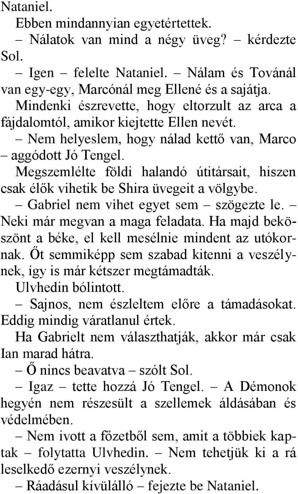 Megszemlélte földi halandó útitársait, hiszen csak élők vihetik be Shira üvegeit a völgybe. Gabriel nem vihet egyet sem szögezte le. Neki már megvan a maga feladata.