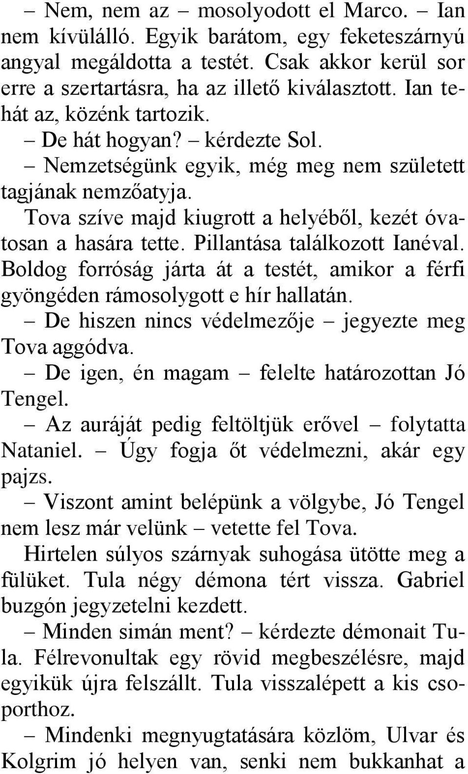 Pillantása találkozott Ianéval. Boldog forróság járta át a testét, amikor a férfi gyöngéden rámosolygott e hír hallatán. De hiszen nincs védelmezője jegyezte meg Tova aggódva.