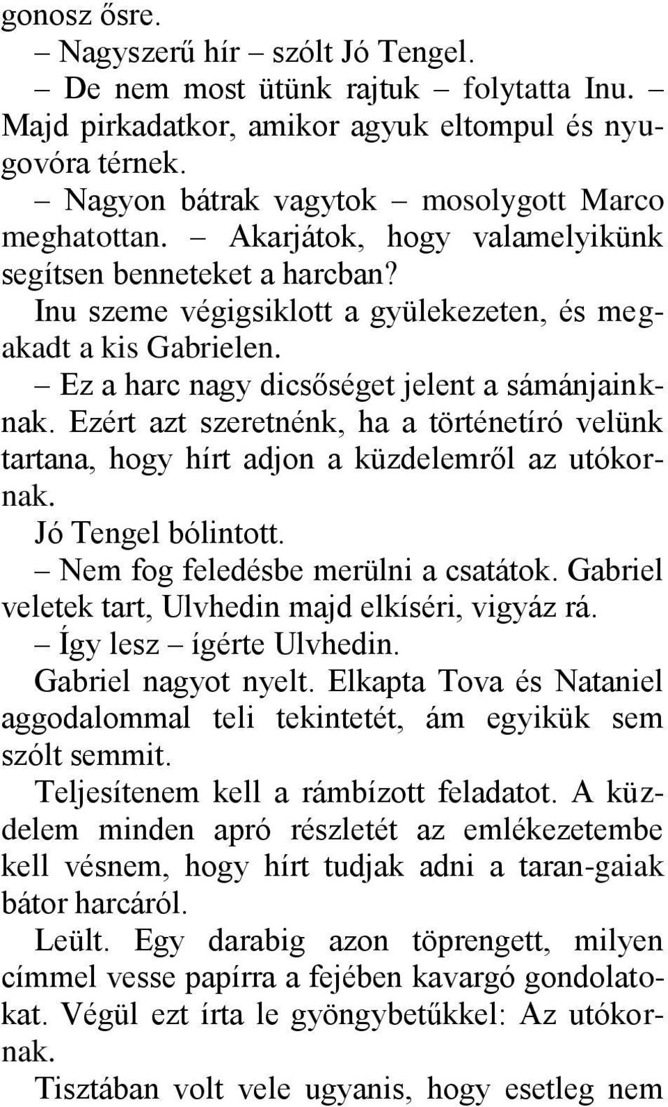 Ezért azt szeretnénk, ha a történetíró velünk tartana, hogy hírt adjon a küzdelemről az utókornak. Jó Tengel bólintott. Nem fog feledésbe merülni a csatátok.