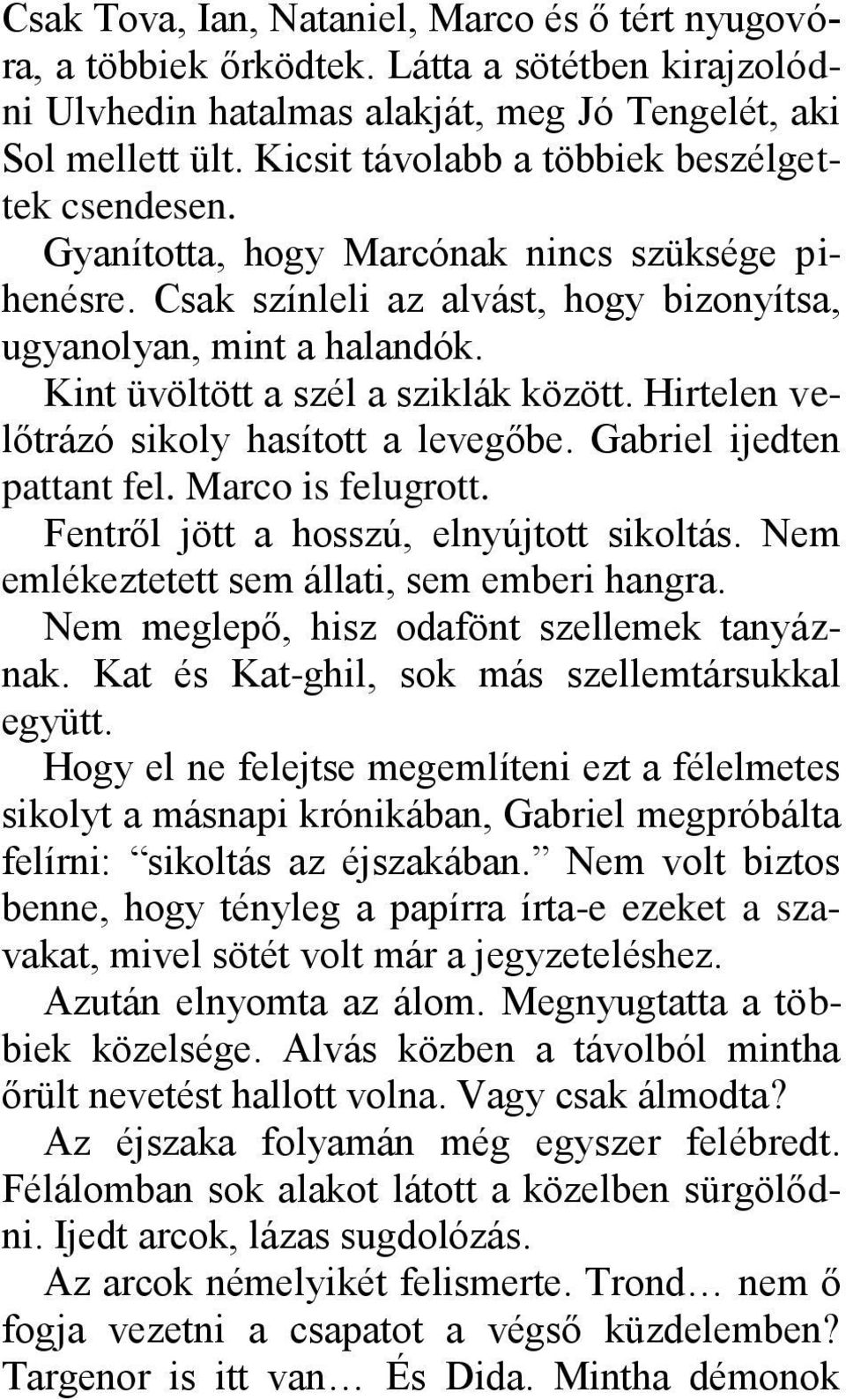 Kint üvöltött a szél a sziklák között. Hirtelen velőtrázó sikoly hasított a levegőbe. Gabriel ijedten pattant fel. Marco is felugrott. Fentről jött a hosszú, elnyújtott sikoltás.