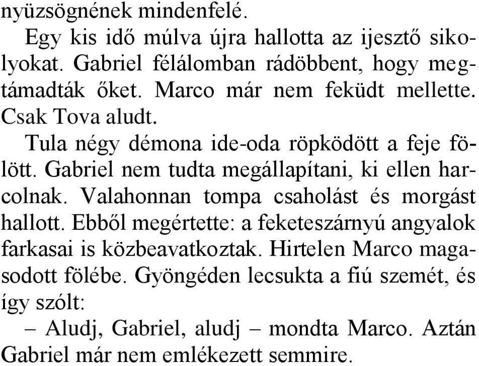 Gabriel nem tudta megállapítani, ki ellen harcolnak. Valahonnan tompa csaholást és morgást hallott.