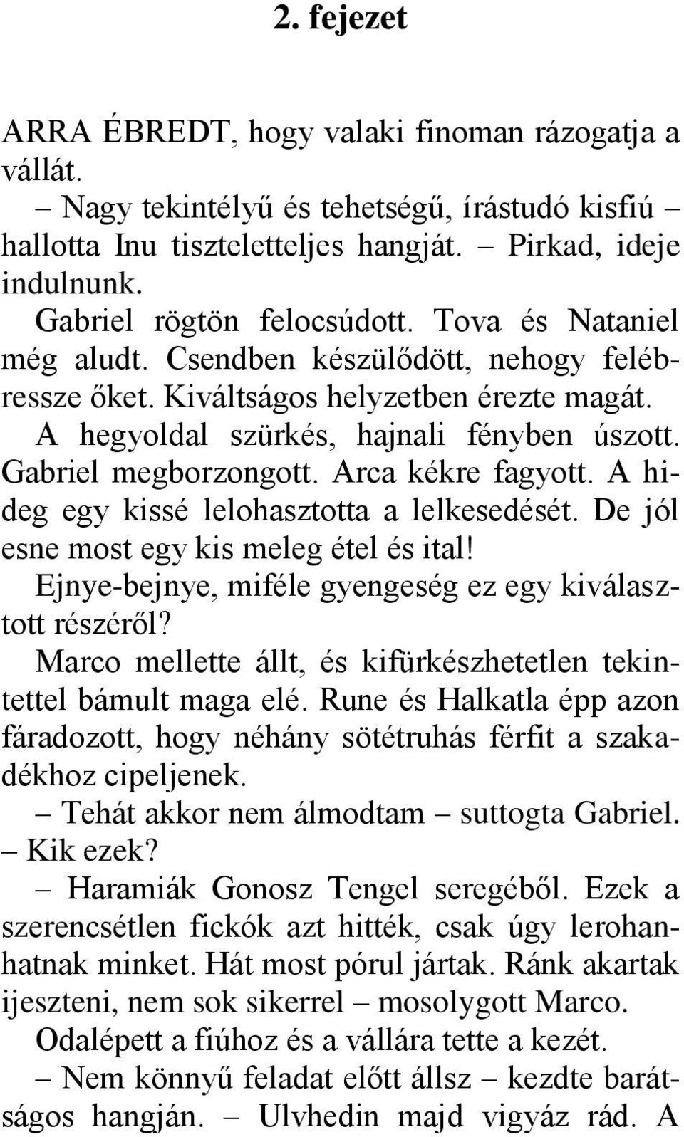 A hideg egy kissé lelohasztotta a lelkesedését. De jól esne most egy kis meleg étel és ital! Ejnye-bejnye, miféle gyengeség ez egy kiválasztott részéről?