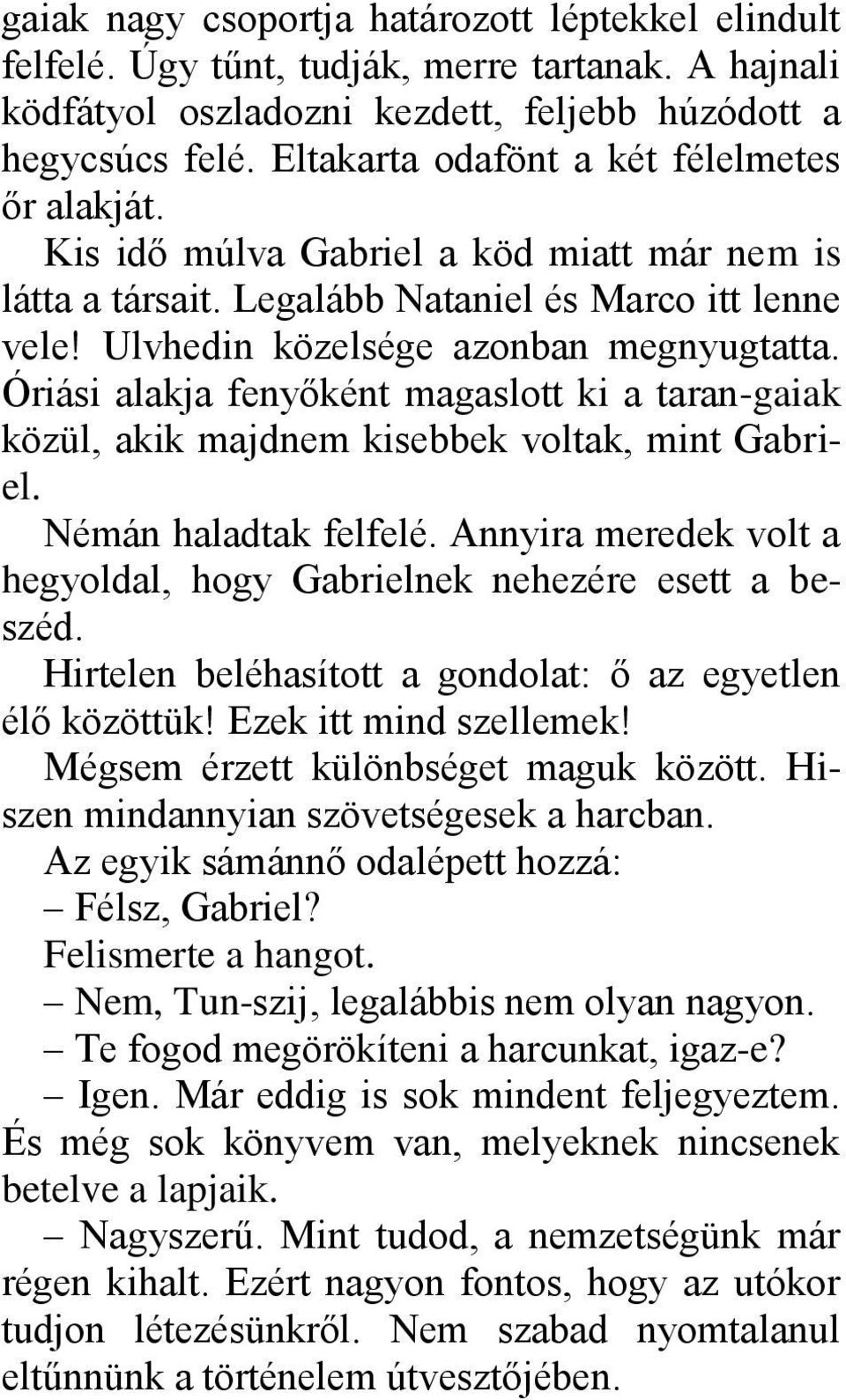 Óriási alakja fenyőként magaslott ki a taran-gaiak közül, akik majdnem kisebbek voltak, mint Gabriel. Némán haladtak felfelé. Annyira meredek volt a hegyoldal, hogy Gabrielnek nehezére esett a beszéd.