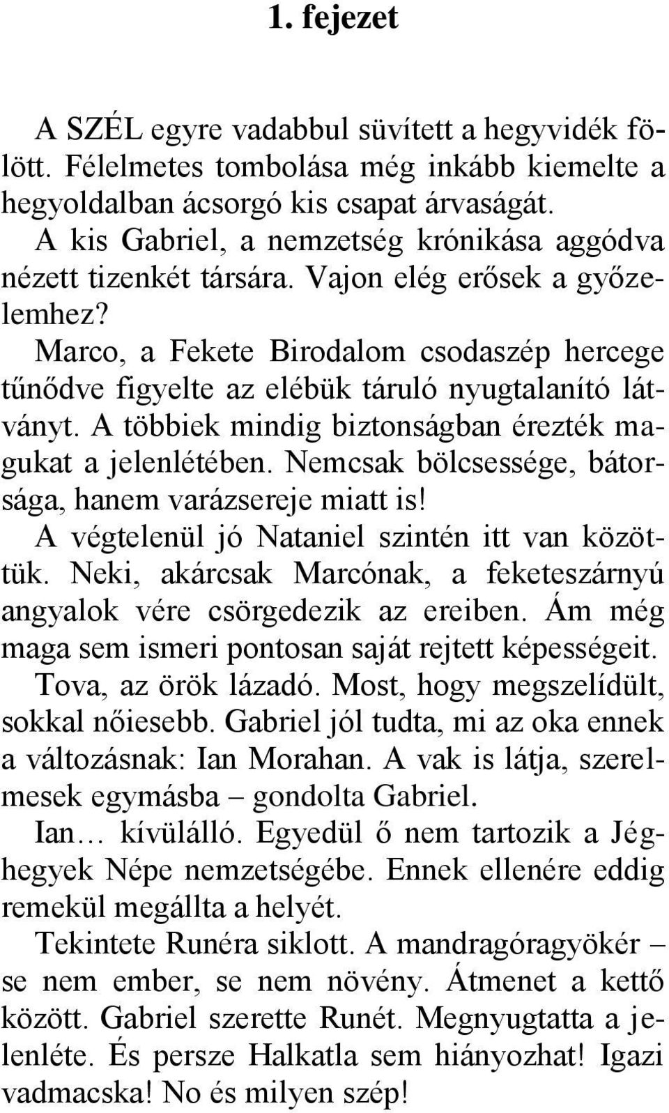 Marco, a Fekete Birodalom csodaszép hercege tűnődve figyelte az elébük táruló nyugtalanító látványt. A többiek mindig biztonságban érezték magukat a jelenlétében.