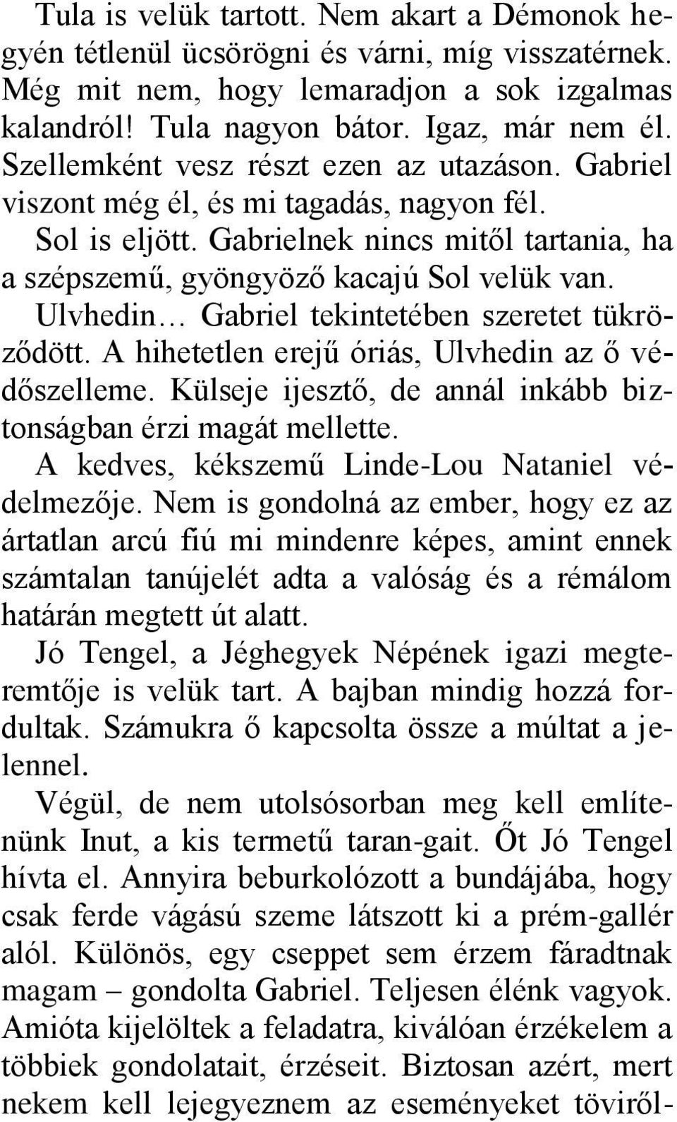 Ulvhedin Gabriel tekintetében szeretet tükröződött. A hihetetlen erejű óriás, Ulvhedin az ő védőszelleme. Külseje ijesztő, de annál inkább biztonságban érzi magát mellette.