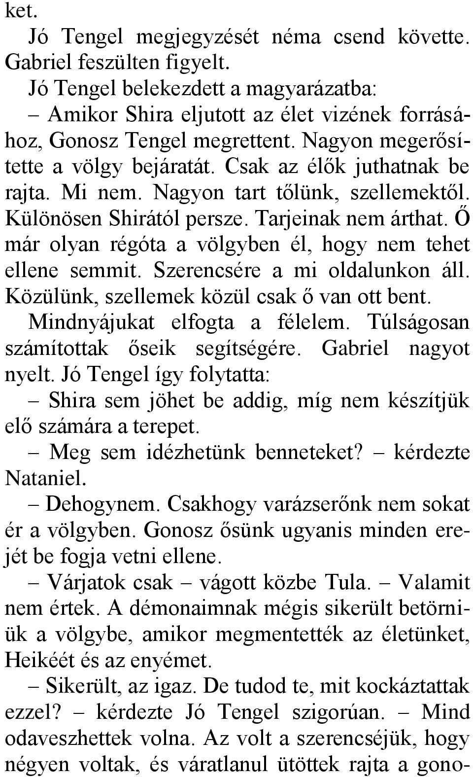 Ő már olyan régóta a völgyben él, hogy nem tehet ellene semmit. Szerencsére a mi oldalunkon áll. Közülünk, szellemek közül csak ő van ott bent. Mindnyájukat elfogta a félelem.