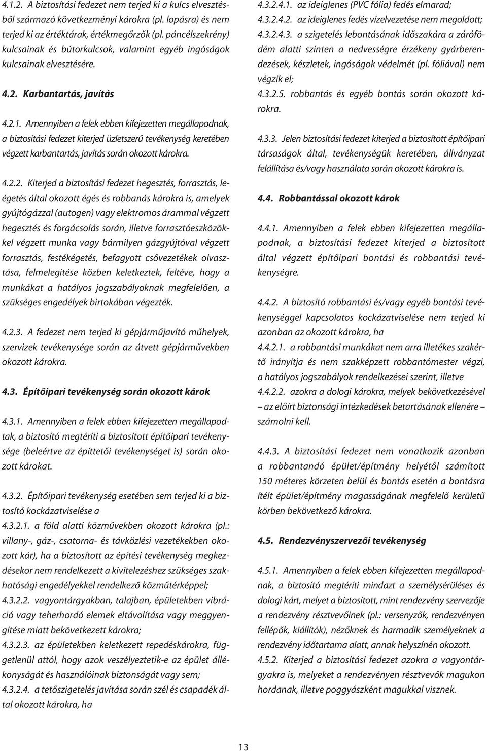 Amennyiben a felek ebben kifejezetten megállapodnak, a biztosítási fedezet kiterjed üzletszerû tevékenység keretében végzett karbantartás, javítás során okozott károkra. 4.2.