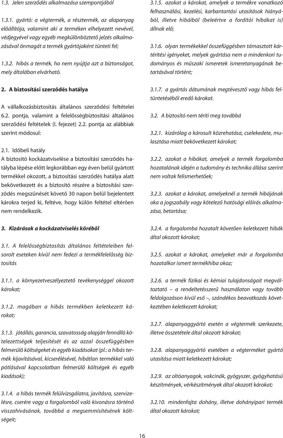 azokat a károkat, amelyek a termékre vonatkozó felhasználási, kezelési, karbantartási utasítások hiányából, illetve hibáiból (beleértve a fordítói hibákat is) állnak elô; 3.1.6.