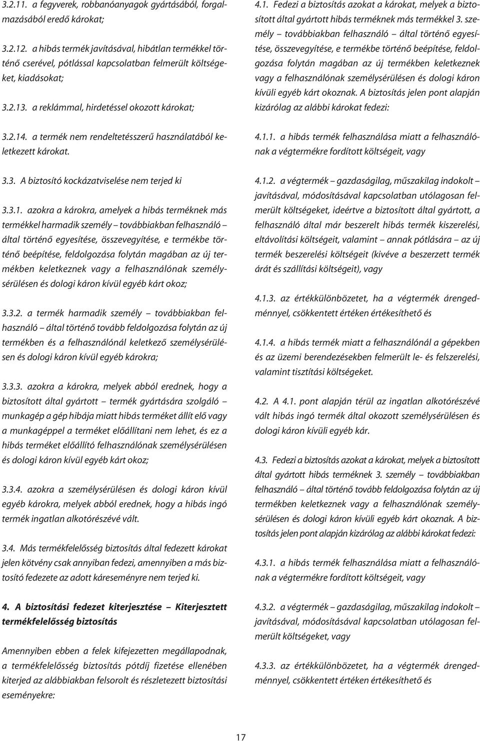 . a reklámmal, hirdetéssel okozott károkat; 4.1. Fedezi a biztosítás azokat a károkat, melyek a biztosított által gyártott hibás terméknek más termékkel 3.