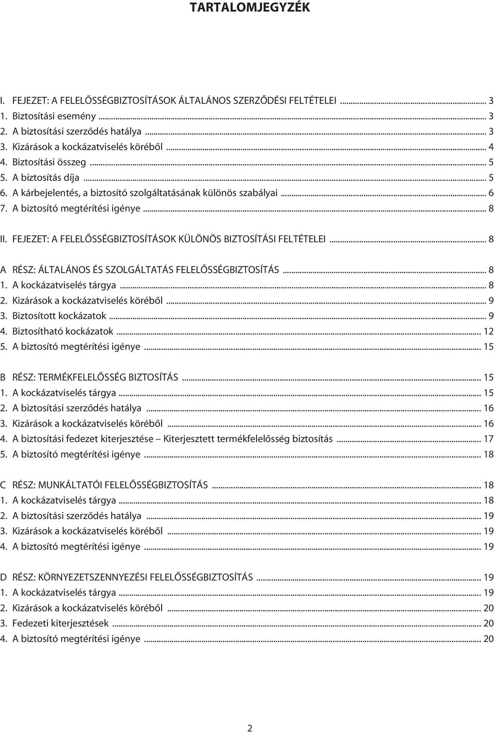FEJEZET: A FELELÔSSÉGBIZTOSÍTÁSOK KÜLÖNÖS BIZTOSÍTÁSI FELTÉTELEI... 8 A RÉSZ: ÁLTALÁNOS ÉS SZOLGÁLTATÁS FELELÔSSÉGBIZTOSÍTÁS... 8 1. A kockázatviselés tárgya... 8 2.