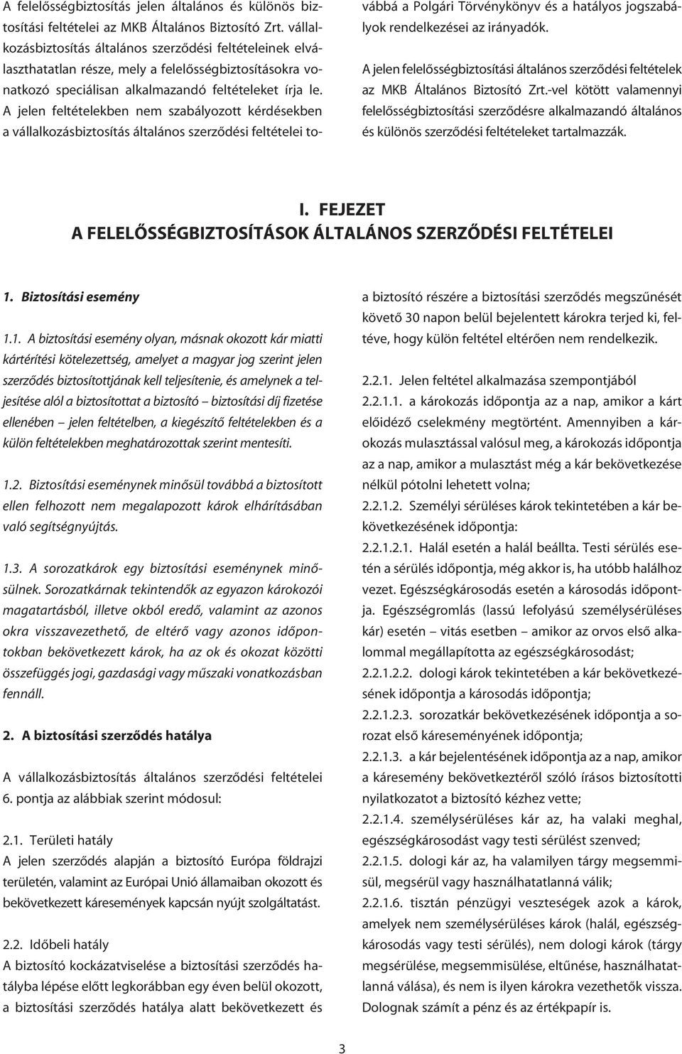 A jelen feltételekben nem szabályozott kérdésekben a vállalkozásbiztosítás általános szerzôdési feltételei továbbá a Polgári Törvénykönyv és a hatályos jogszabályok rendelkezései az irányadók.