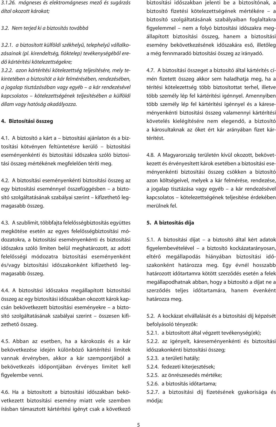 2. azon kártérítési kötelezettség teljesítésére, mely tekintetében a biztosítót a kár felmérésében, rendezésében, a jogalap tisztázásában vagy egyéb a kár rendezésével kapcsolatos kötelezettségének