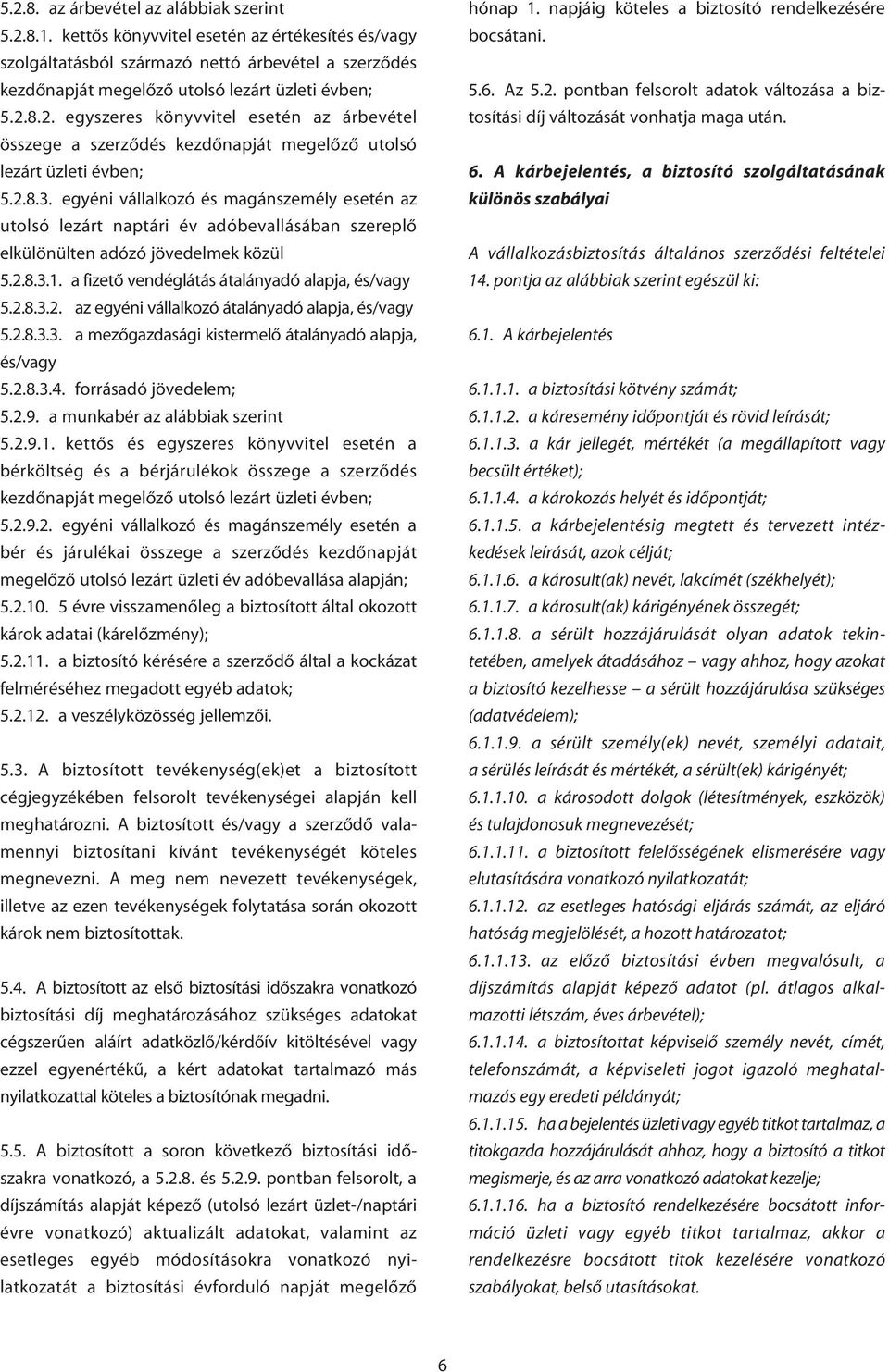 8.2. egyszeres könyvvitel esetén az árbevétel összege a szerzôdés kezdônapját megelôzô utolsó lezárt üzleti évben; 5.2.8.3.