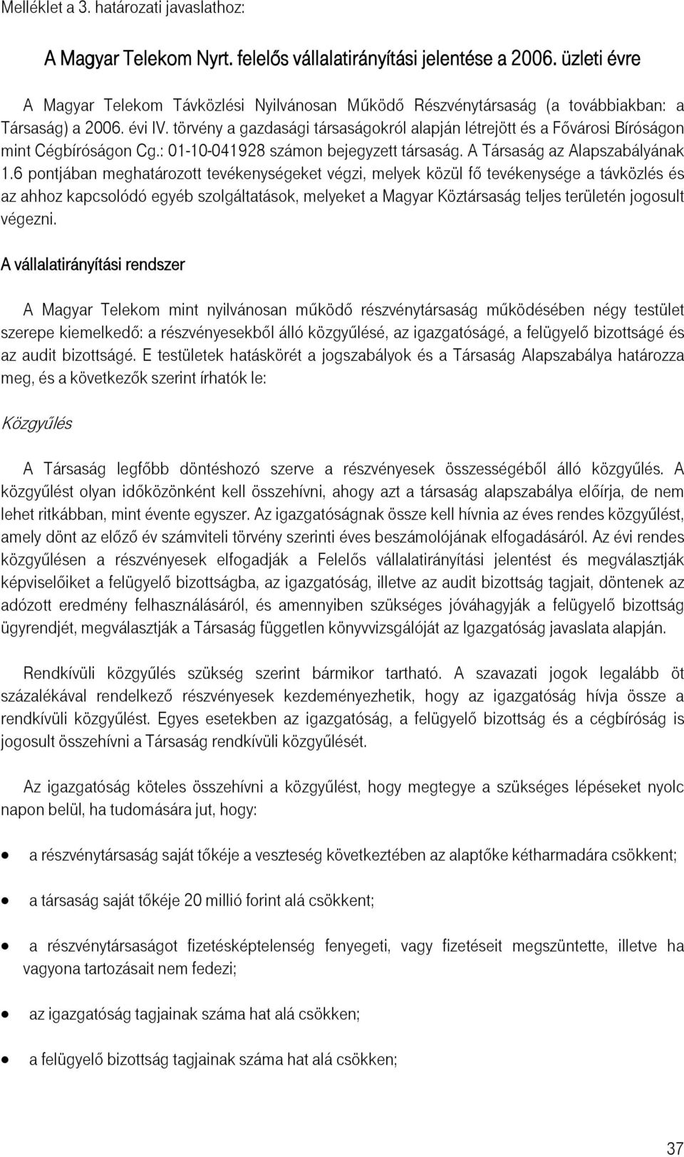 törvény a gazdasági társaságokról alapján létrejött és a Fővárosi Bíróságon mint Cégbíróságon Cg.: 01-10-041928 számon bejegyzett társaság. A Társaság az Alapszabályának 1.