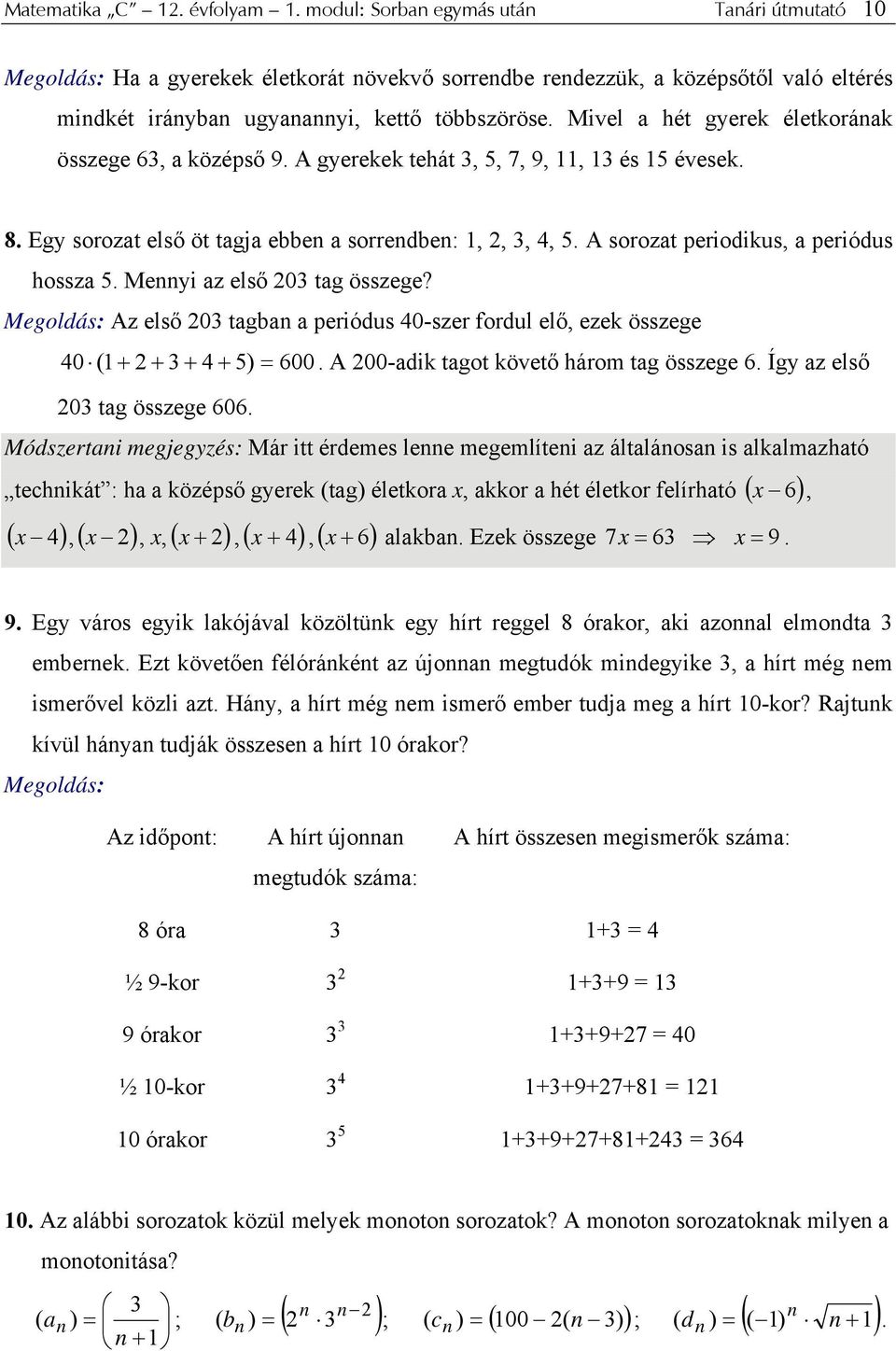 Meyi az első 03 tag összege? Megldás: Az első 03 tagba a periódus 40-szer frdul elő, ezek összege 40 ( + + 3 + 4 + 5) = 600. A 00-adik tagt követő hárm tag összege 6. Így az első 03 tag összege 606.