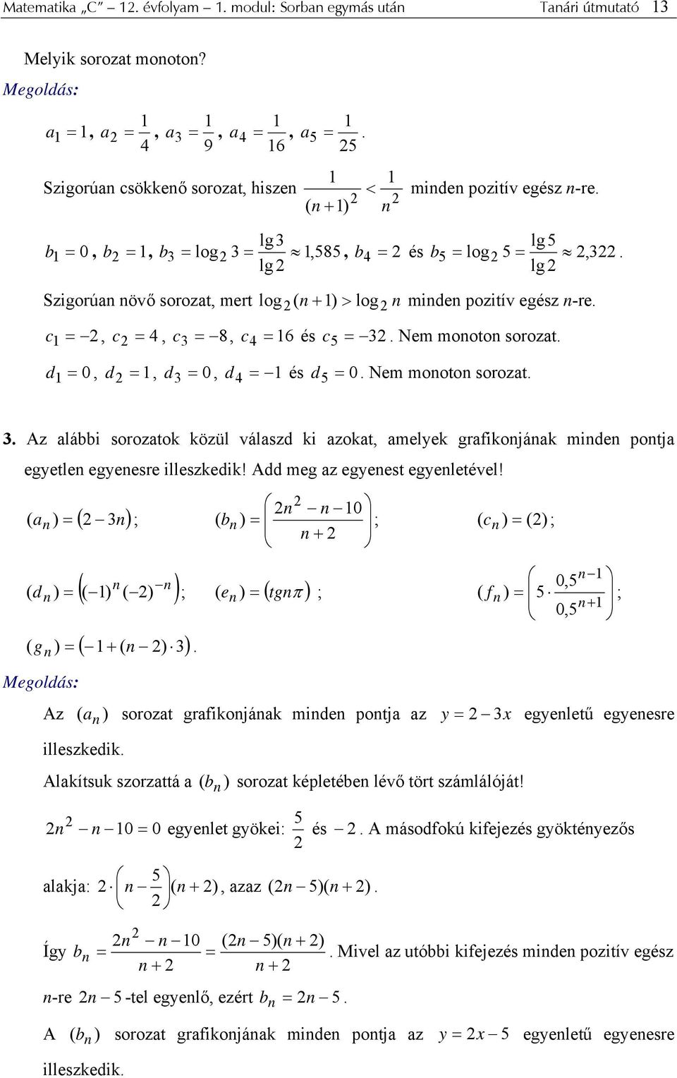 d = 0, d =, d 3 = 0, d 4 = és d 5 = 0. Nem mt srzat. 3. Az alábbi srzatk közül válaszd ki azkat, amelyek grafikjáak mide ptja egyetle egyeesre illeszkedik! Add meg az egyeest egyeletével!