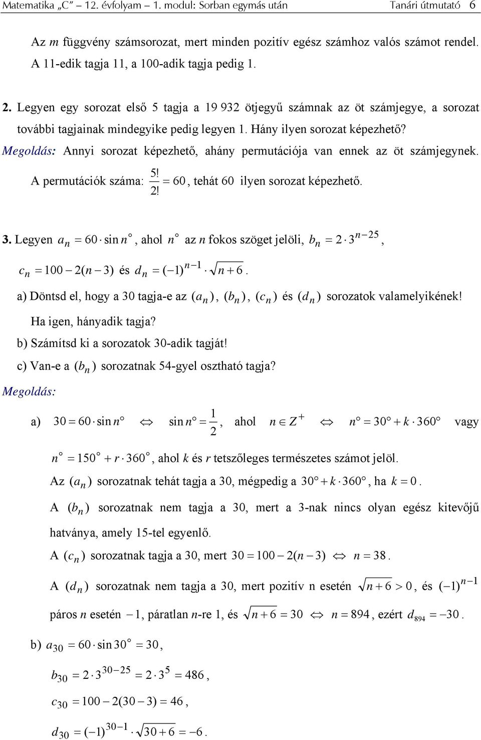 Megldás: Ayi srzat képezhető, aháy permutációja va eek az öt számjegyek. 5! A permutációk száma: = 60, tehát 60 ilye srzat képezhető.! 3. Legye a = 60 si, ahl az fks szöget jelöli, 5 b = 3,.