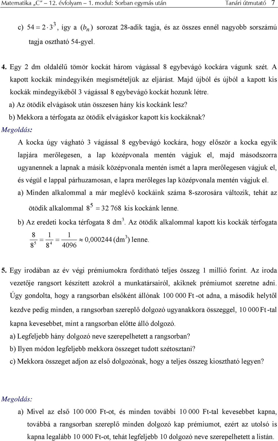 Majd újból és újból a kaptt kis kckák midegyikéből 3 vágással 8 egybevágó kckát hzuk létre. a) Az ötödik elvágásk utá összese háy kis kckák lesz?