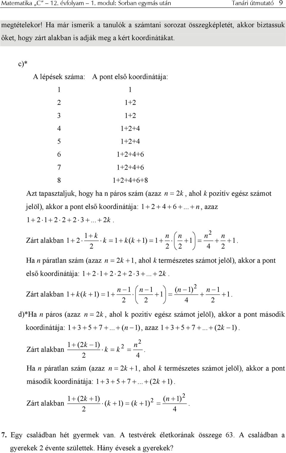 6 +... +, azaz + + + 3 +... + k. + k Zárt alakba + k = + k( k + ) = + + = + +. 4 Ha páratla szám (azaz = k +, ahl k természetes számt jelöl), akkr a pt első krdiátája: + + + 3 +... + k. ( ) Zárt alakba + k ( k + ) = + + = + +.