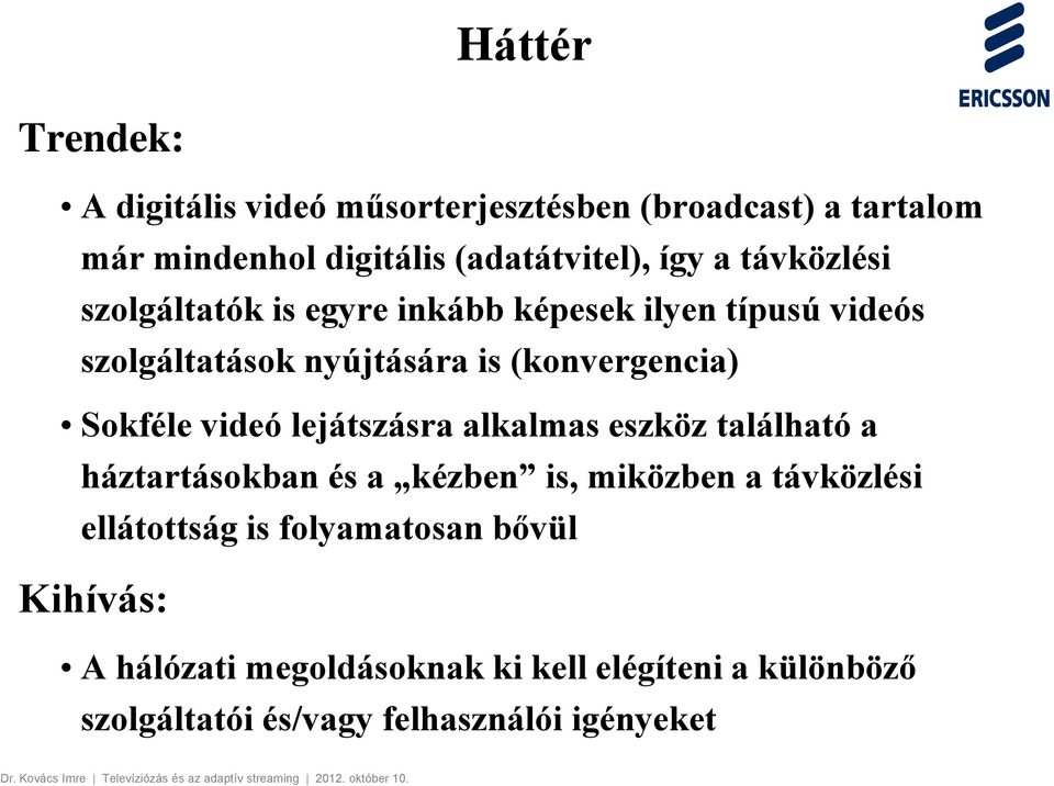 videó lejátszásra alkalmas eszköz található a háztartásokban és a kézben is, miközben a távközlési ellátottság is