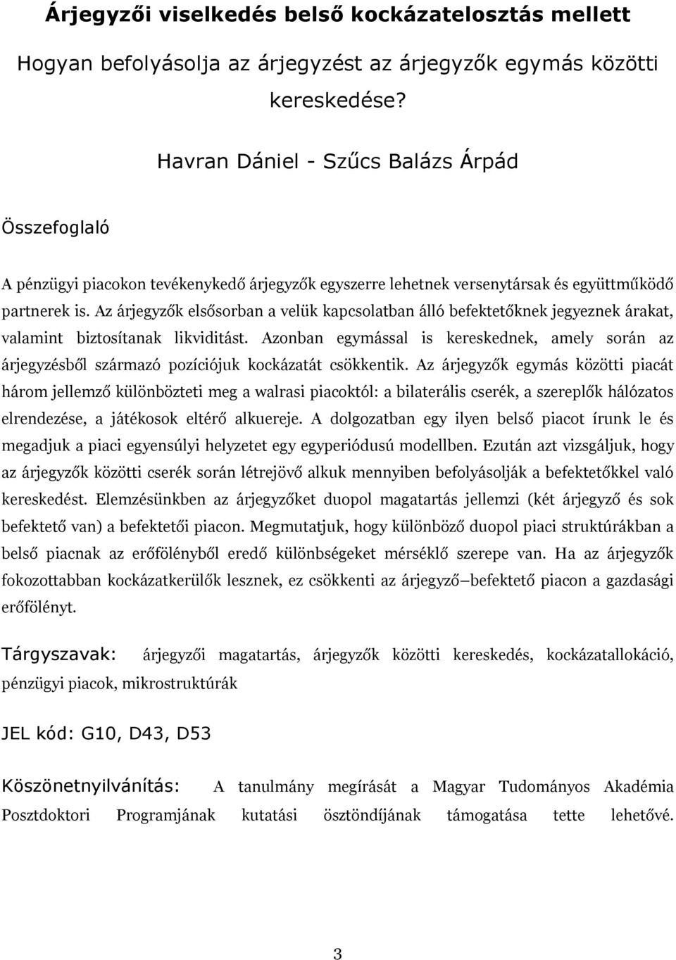 Az árjegyzők elsősorban a velük kapcsolatban álló befektetőknek jegyeznek árakat, valamint biztosítanak likviditást.