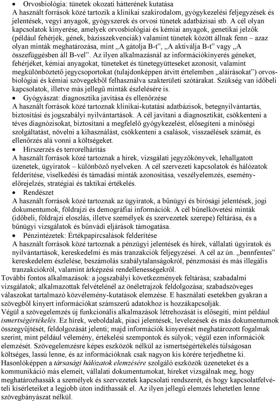 A cél olyan kapcsolatok kinyerése, amelyek orvosbiológiai és kémiai anyagok, genetikai jelzők (például fehérjék, gének, bázisszekvenciák) valamint tünetek között állnak fenn azaz olyan minták