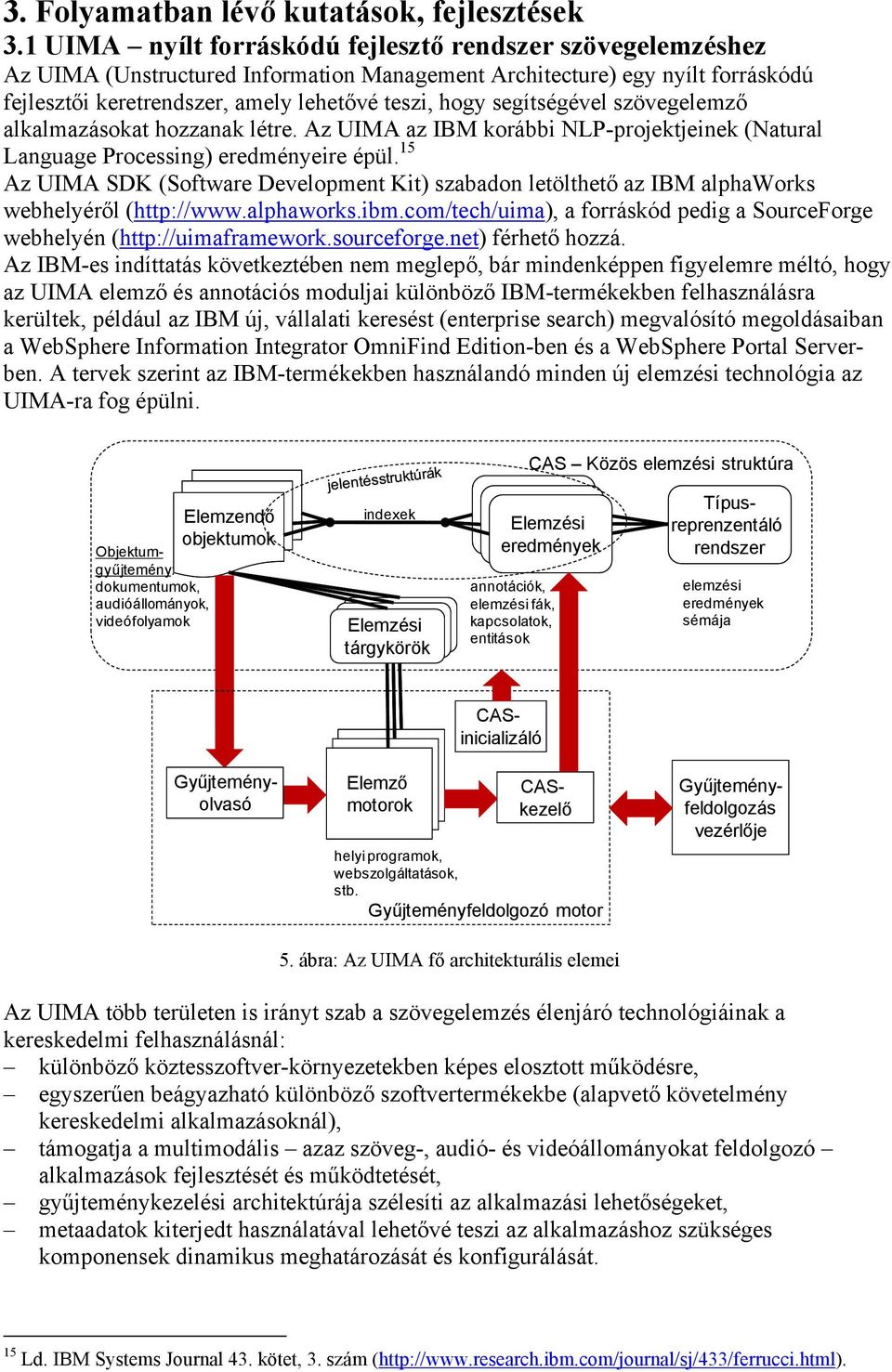 segítségével szövegelemző alkalmazásokat hozzanak létre. Az UIMA az IBM korábbi NLP-projektjeinek (Natural Language Processing) eredményeire épül.